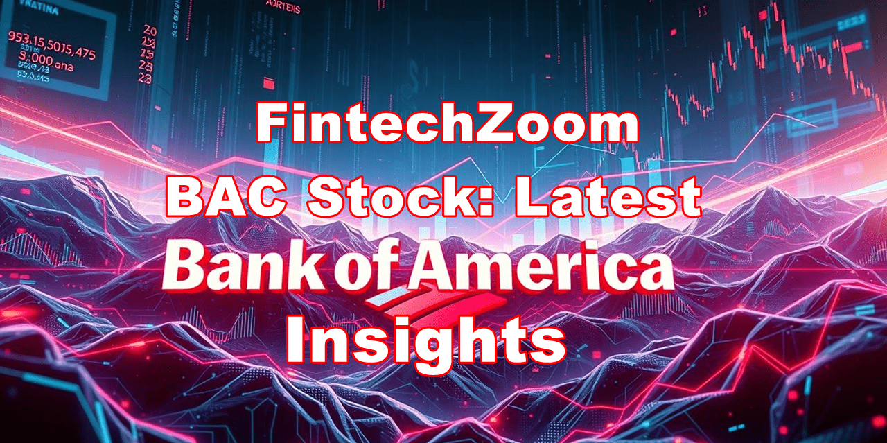 FintechZoom BAC Stock: Latest Bank of America Insights