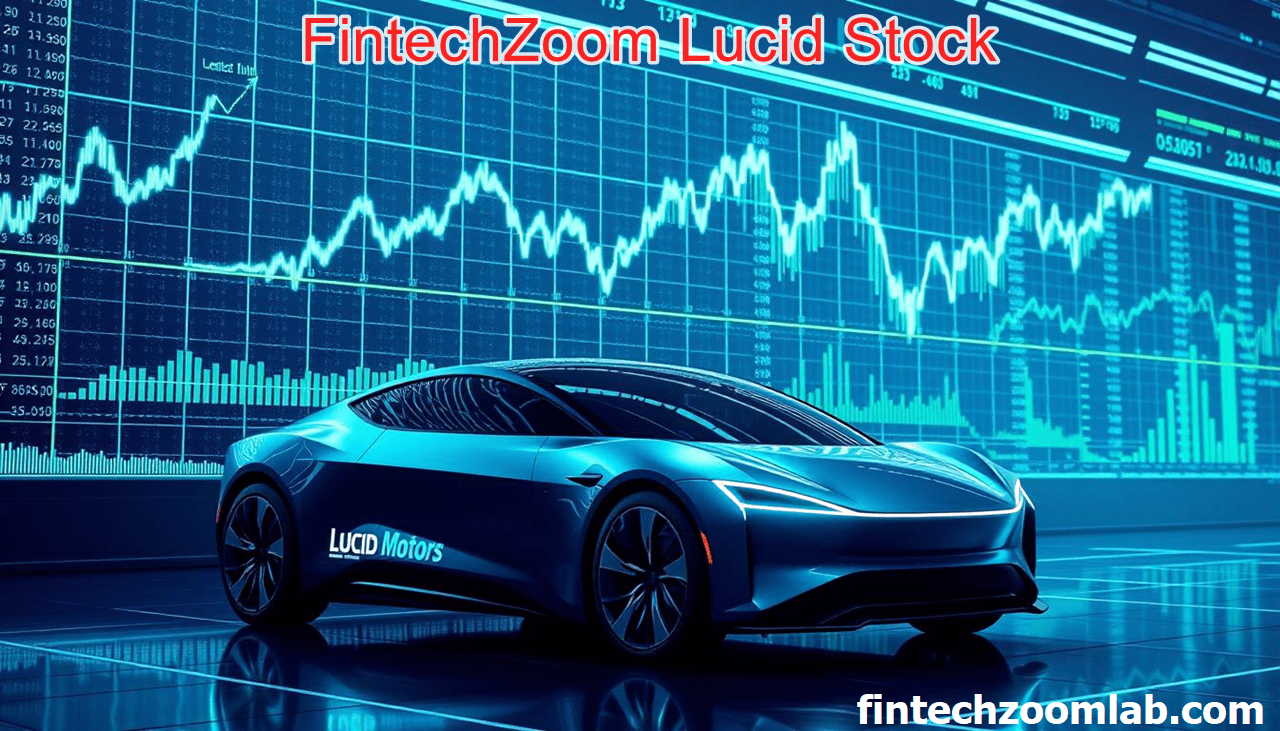 FintechZoom Lucid Stock: Latest Updates and Analysis