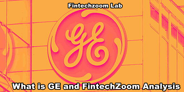 What is GE and FintechZoom Analysis