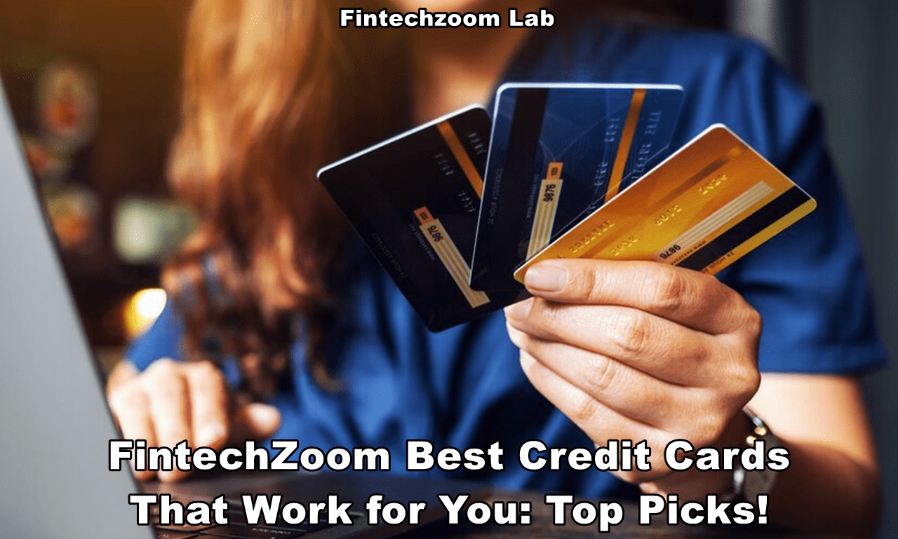 FintechZoom Best Credit Cards That Work for You: Top Picks!