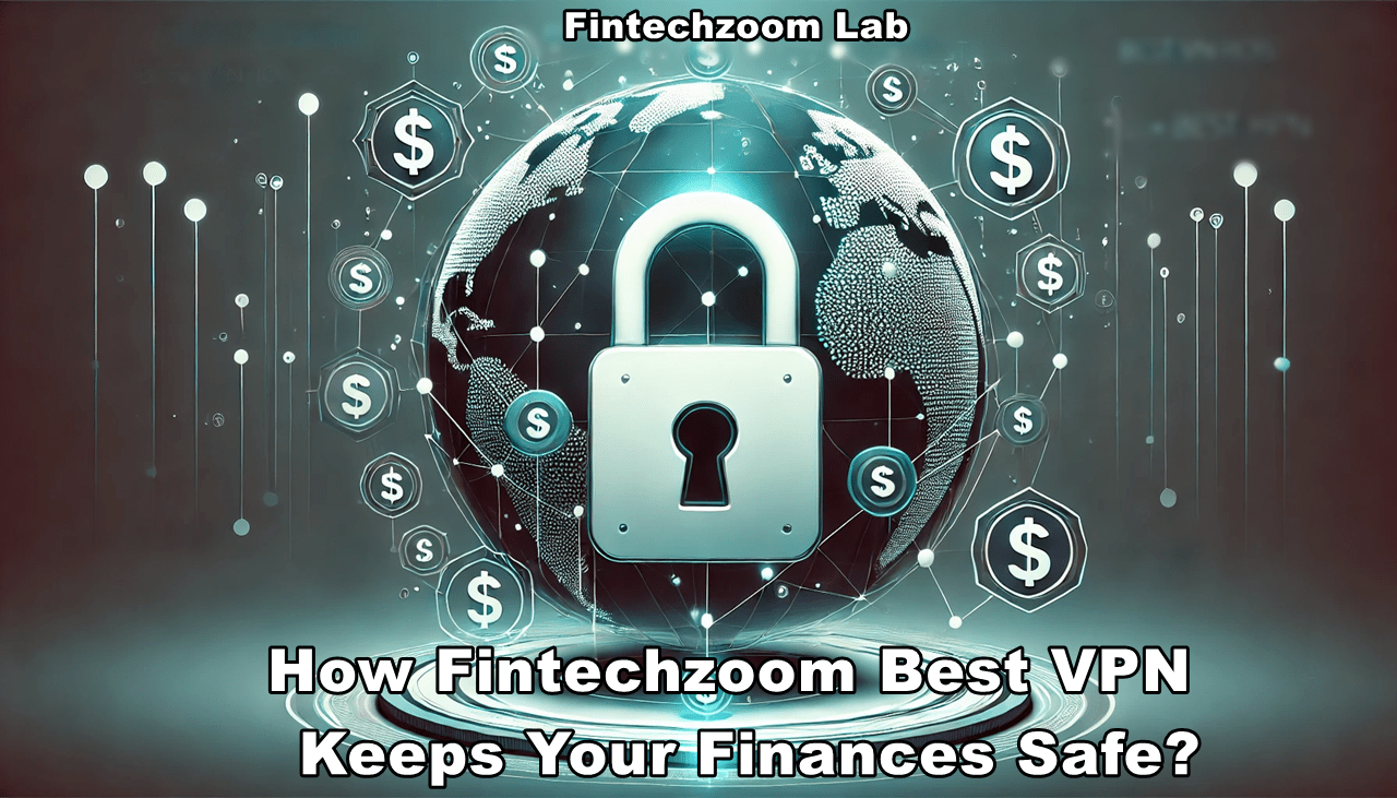 How Fintechzoom Best VPN Keeps Your Finances Safe?